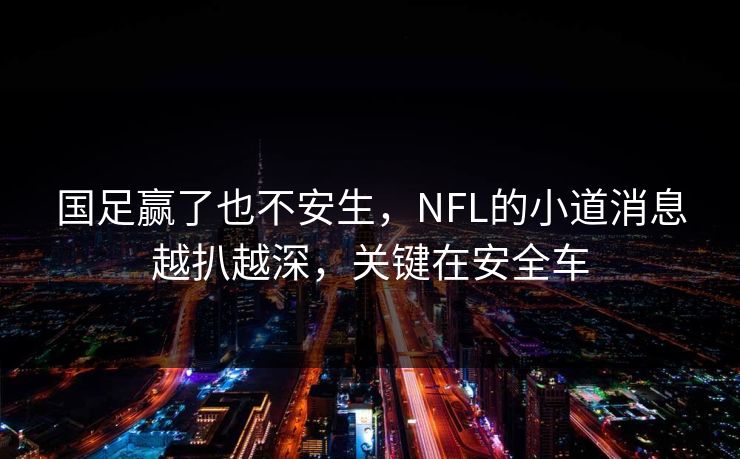 国足赢了也不安生，NFL的小道消息越扒越深，关键在安全车