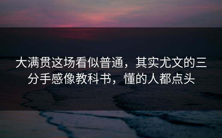 大满贯这场看似普通，其实尤文的三分手感像教科书，懂的人都点头
